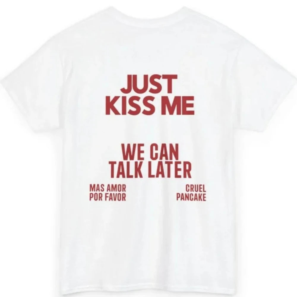 JUST KISS ME T Shirt  We Can Talk Later Mas Amor Por Favor Cruel Pancake Unisex Shirt Inspirational Mental Health Tees