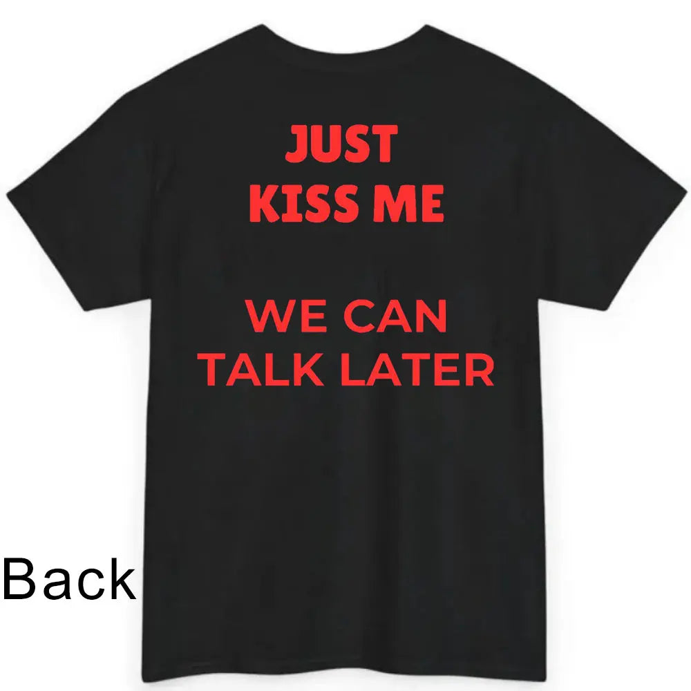 JUST KISS ME T Shirt  We Can Talk Later Mas Amor Por Favor Cruel Pancake Unisex Shirt Inspirational Mental Health Tees