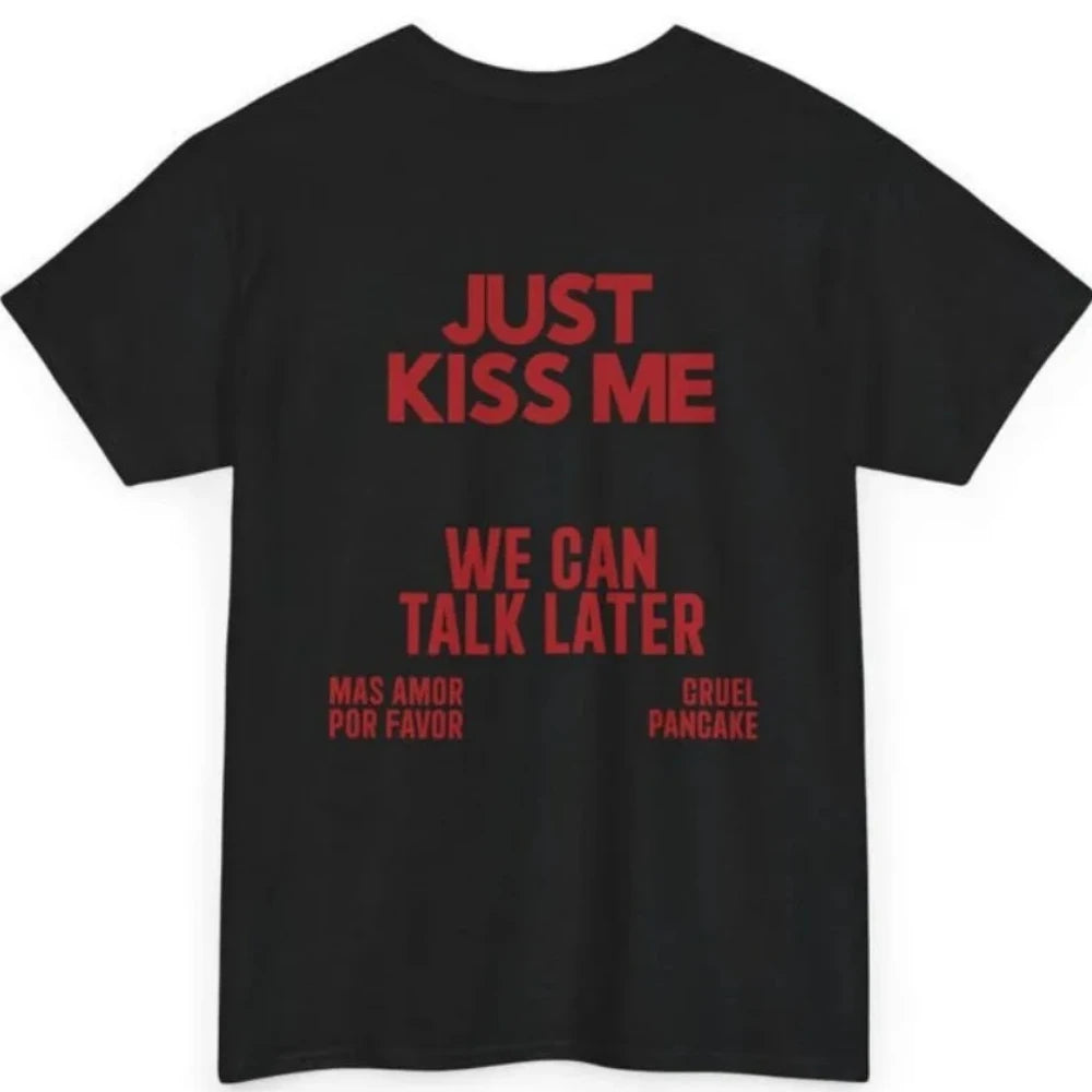 JUST KISS ME T Shirt  We Can Talk Later Mas Amor Por Favor Cruel Pancake Unisex Shirt Inspirational Mental Health Tees